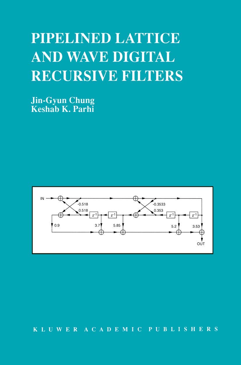 Pipelined Lattice and Wave Digital Recursive Filters (The Springer International Series in Engineering and Computer Science, 344)