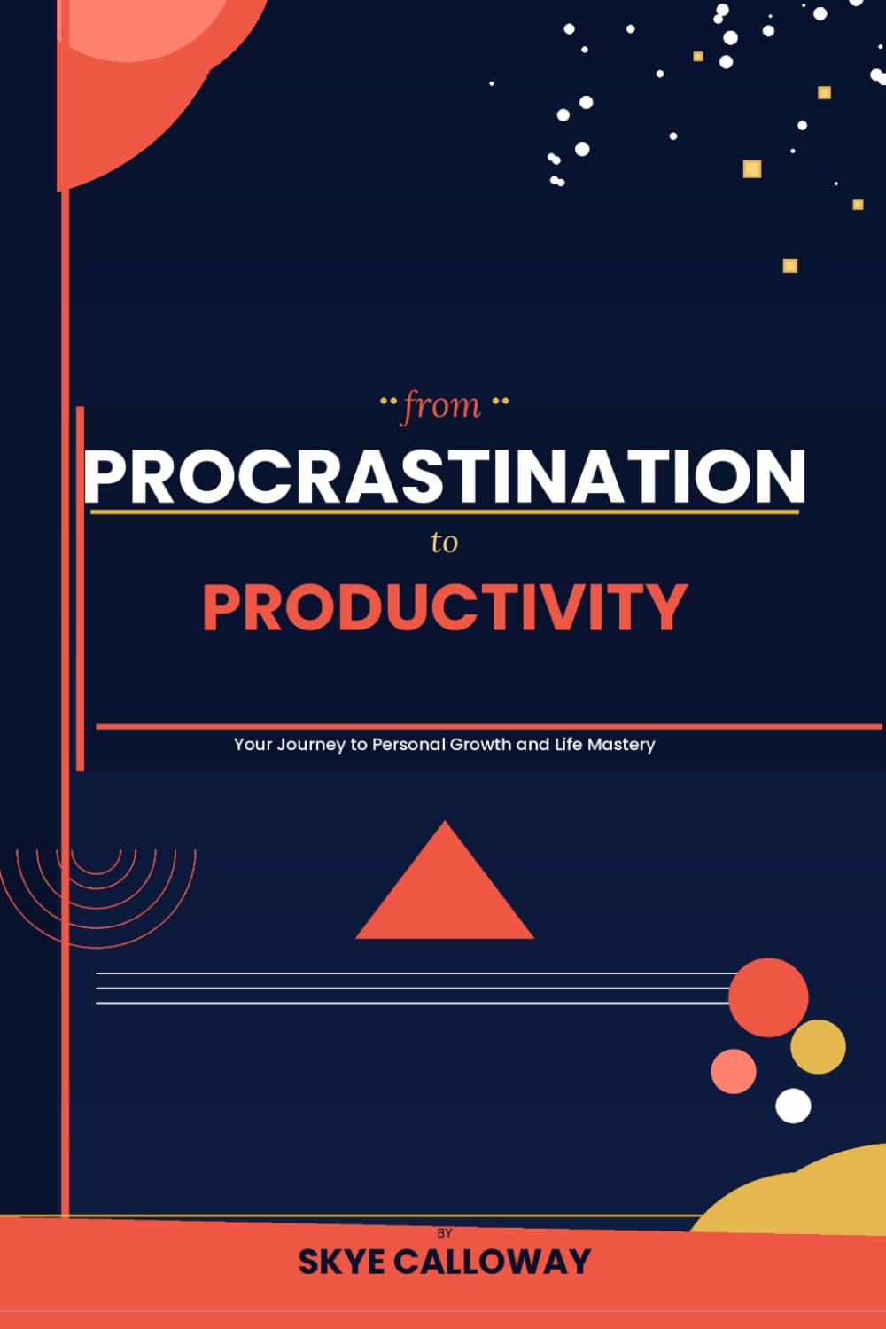 From Procrastination to Productivity: Your Journey to Personal Growth and Life Mastery