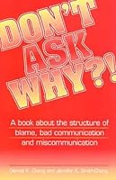 Don't Ask Why?! : A book about the Structure of Blame, Bad Communication and Miscommunication. 0969559402 Book Cover