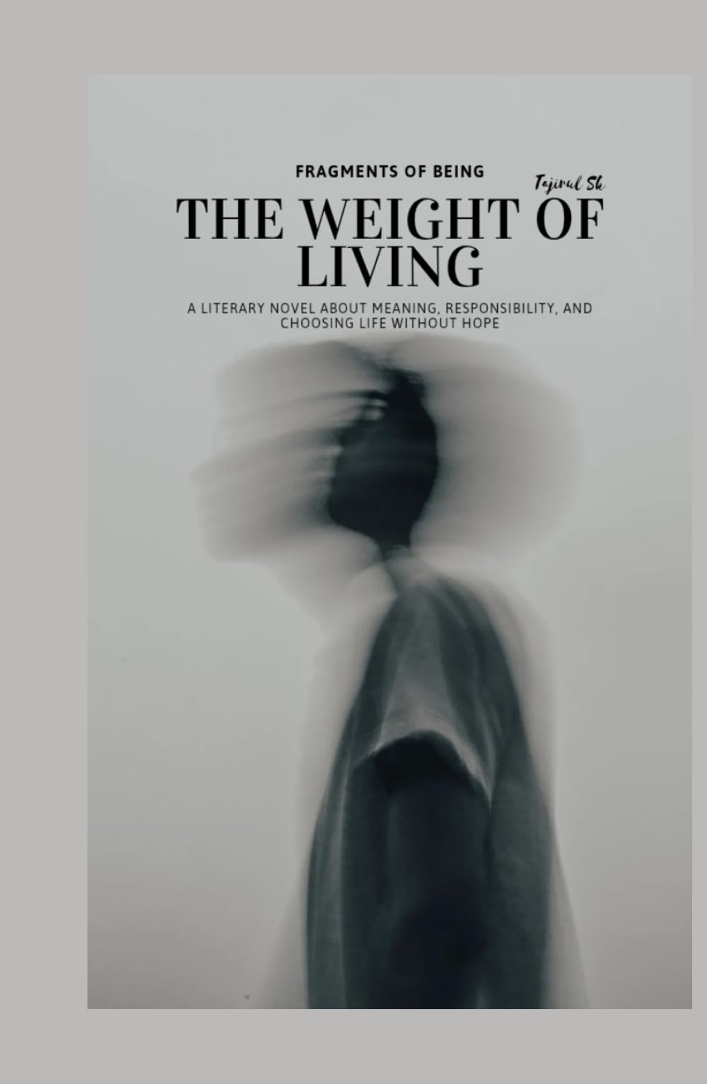 Fragments of Being - The Weight of Living: A Literary Novel About Meaning, Responsibility, and Choosing Life Without Hope (Fragments of Being Series books)