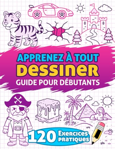 livre Apprenez à Tout Dessiner: Guide pour débutants – 120 exercices pratiques pour apprendre à dessiner pas à pas avec des animaux, des paysages, des ... et bien plus encore. Idéal pour les enfants.