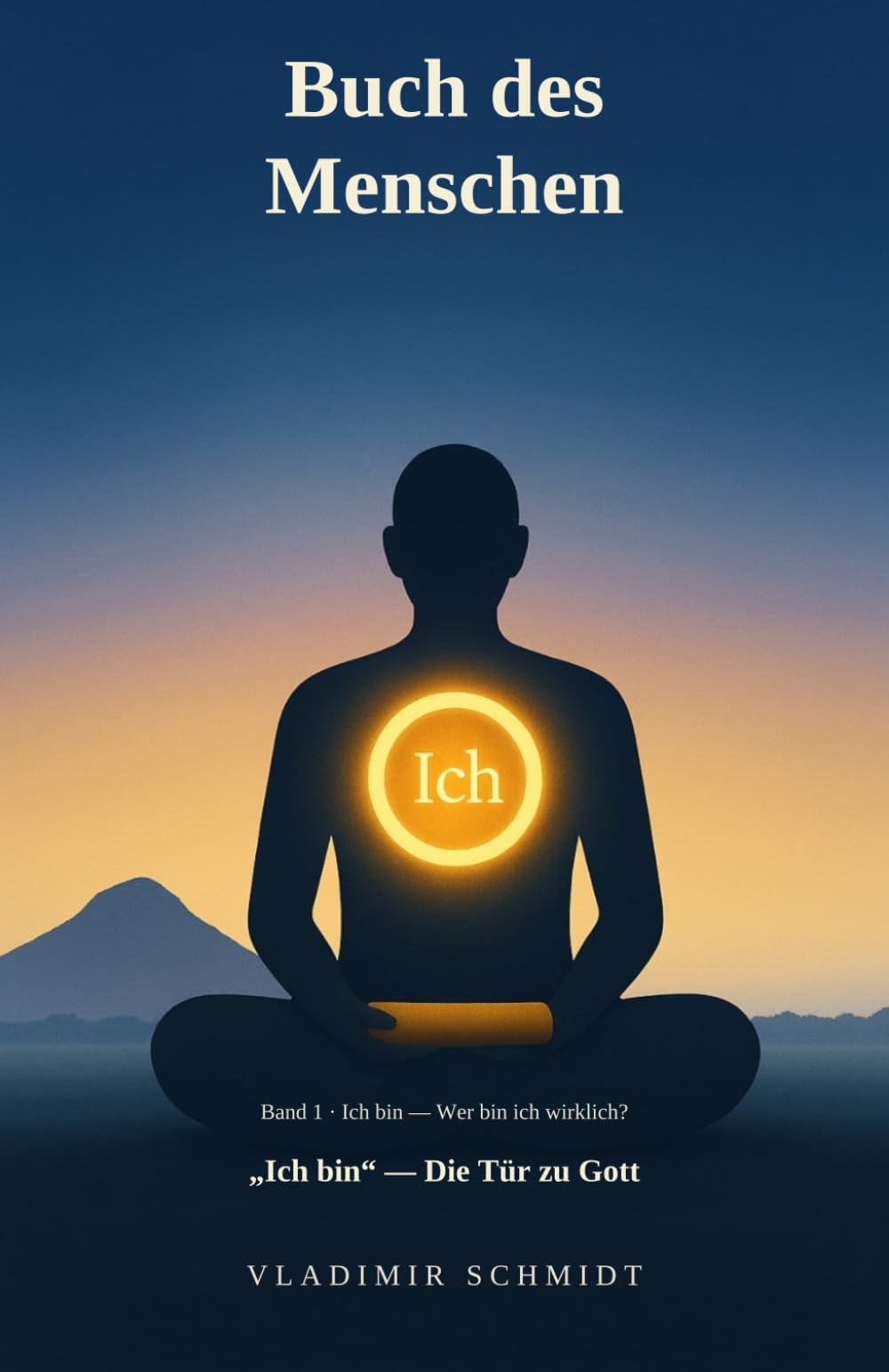 Buch des Menschen: "Ich bin" - Die Tür zu Gott (Ich bin — Wer bin ich wirklich?)