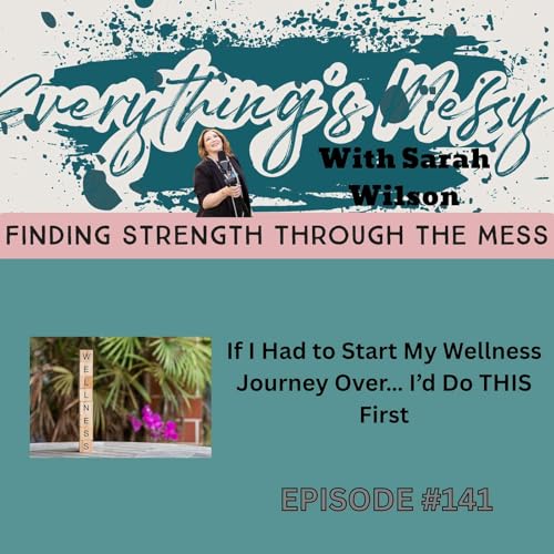 #141 If I Had to Start My Wellness Journey Over&hellip; I&rsquo;d Do THIS First