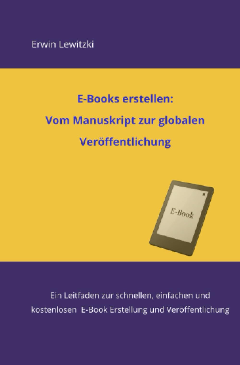 E-Books erstellen: Vom Manuskript zur globalen Veröffentlichung: Ein Leitfaden zur schnellen, einfachen und kostenlosen E-Book Erstellung und Veröffentlichung