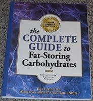 The Complete Guide to Fat-Storing Carbohydrates: Includes the World's Largest Glycemic Index B002FWDXZU Book Cover