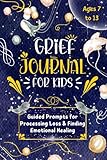 Grief Journal for Kids: Guided Prompts for Processing Grief & Finding Emotional Healing