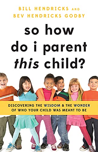 So How Do I Parent THIS Child?: Discovering the Wisdom and the Wonder of Who Your Child Was Meant to Be