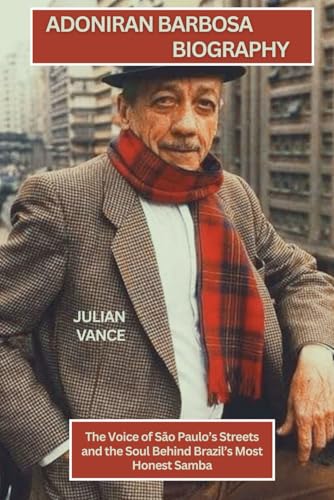 Couverture de ADONIRAN BARBOSA BIOGRAPHY: The Voice of São Paulo’s Streets and the Soul Behind Brazil’s Most Honest Samba
