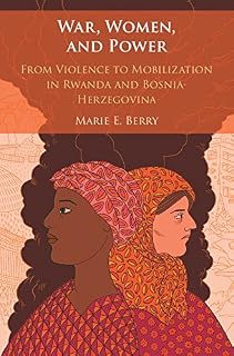 War, Women, and Power: From Violence to Mobilization in Rwanda and Bosnia-Herzegovina