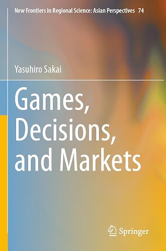 Games, Decisions, and Markets (New Frontiers in Regional Science: Asian Perspectives)