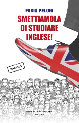 Smettiamola di studiare inglese. Riflessioni sul futuro della lingua «universale» (Gli ultimi saggi)