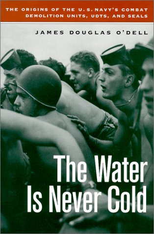 The Water is Never Cold: The Origins of U.S. Naval Combat Demolition Units, UDTs, and Seals