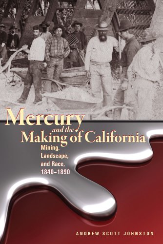 Mercury and the Making of California: Mining, Landscape, and Race, 1840–1890 (Mining the American West)