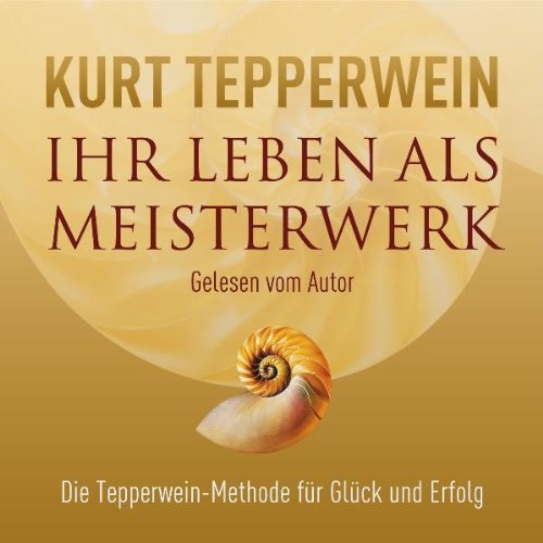 Ihr Leben als Meisterwerk: Die Tepperwein-Methode für Glück und Erfolg