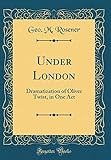  Under London: Dramatization of Oliver Twist, in One Act (Classic Reprint)
