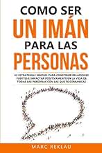 Como ser un imán para las personas: 62 Estrategias simples para construir relaciones fuertes e impactar positivamente en la vida de todas las personas ... comunicas: 4 (Hábitos que cambiarán tu vida)