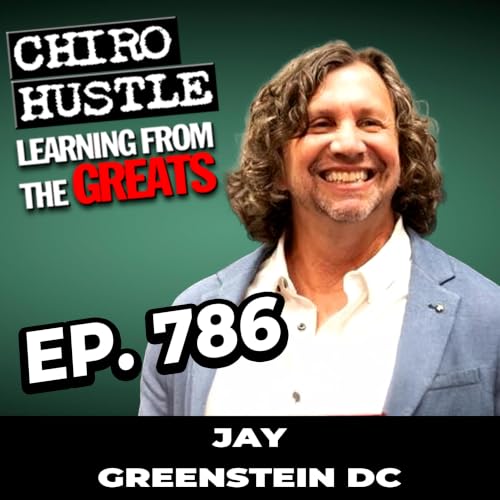 From Painkillers to Building Chiropractic's AI Future - Jay Greenstein DC - Chiro Hustle Podcast 786