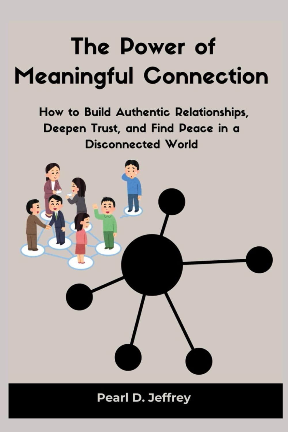 The Power of Meaningful Connection: How to Build Authentic Relationships, Deepen Trust, and Find Peace in a Disconnected World