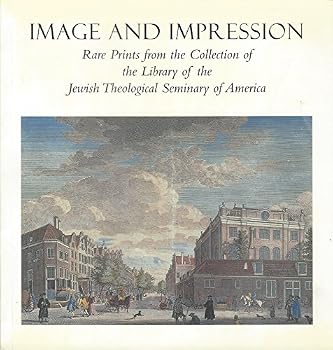 Image and Impression: Rare Prints from the Collection of the Library of the Jewish Theological Seminary of America (Illustrated)