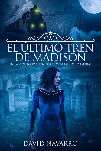 El último tren de Madison: En la vida todo llega por donde menos lo esperas. (Spanish Edition)