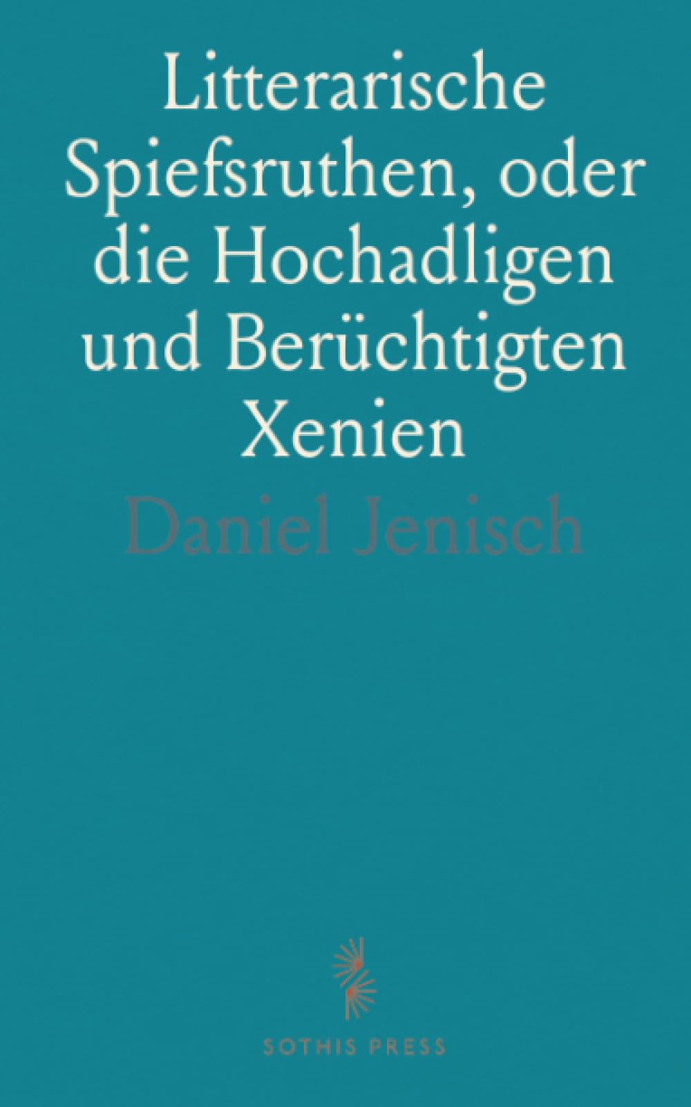 Litterarische Spiefsruthen, oder die Hochadligen und Berüchtigten Xenien