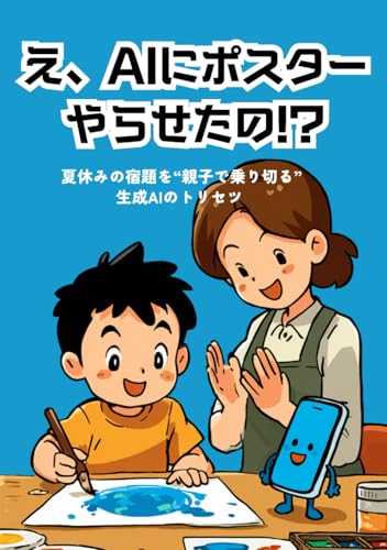 え、AIにポスターやらせたの!?: 夏休みの宿題を“親子で乗り切る”生成AIのトリセツ (こどもとAIシリーズ)