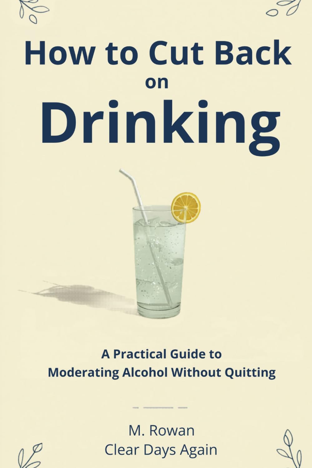 How to Cut Back on Drinking: A Practical Guide to Moderating Alcohol Without Quitting (Clear Days Again)