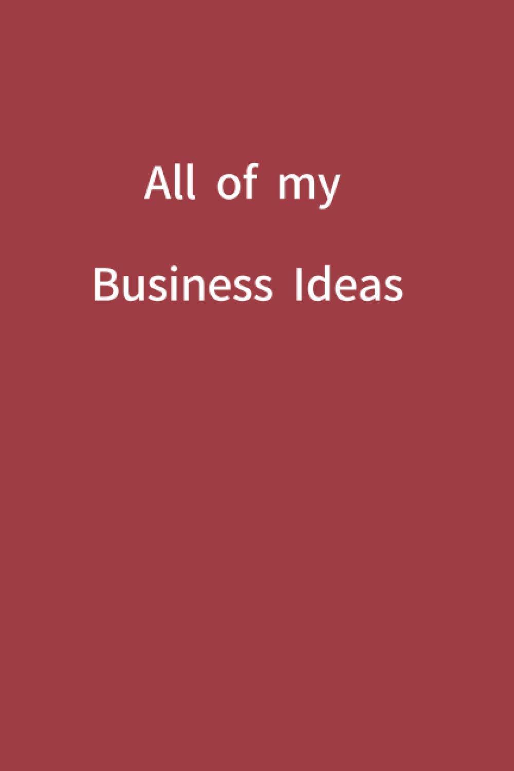 All of my Business Ideas: A Special Notebook especially for writing in big ideas and plans/120 Pages