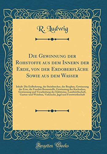 Die Gewinnung der Rohstoffe aus dem Innern der Erde, von der Erdoberfläche Sowie aus dem Wasser: Inhalt: Die Erdbohrung, der Steinbrecher, der ... Kochsalzes, Gewinnung und Verarbeitung der