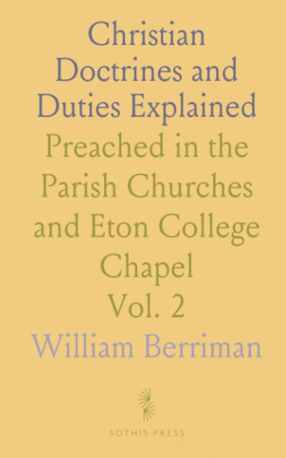 Christian Doctrines and Duties Explained: Preached in the Parish Churches and Eton College Chapel