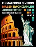 Malen nach Zahlen – Einmaleins & Division für Kinder von 8–12 Jahren | Band 5: Architektur-Mathe-Malbuch | Mathematik-Übungsheft mit berühmten Bauwerken aus aller Welt für die 2.–5. Klasse