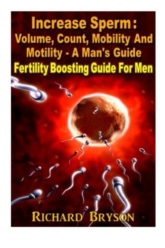 Increase Sperm : Volume, Count, Mobility And Motility - A Man's Guide: Fertility Boosting Guide For Men by Richard Bryson (2012-12-01) Paperback – 1 Jan. 1615
