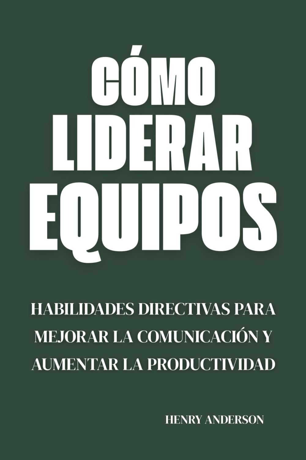 Cómo Liderar Equipos: Habilidades Directivas para Mejorar la Comunicación y Aumentar la Productividad