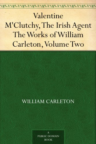 Valentine M'Clutchy, The Irish Agent The Works of William Carleton, Volume Two
