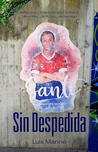 Sin Despedida: Reflexiones y Anécdotas sobre la Muerte de un Hijo, …de Mi Hijo, …de Santiago (Spanish Edition)