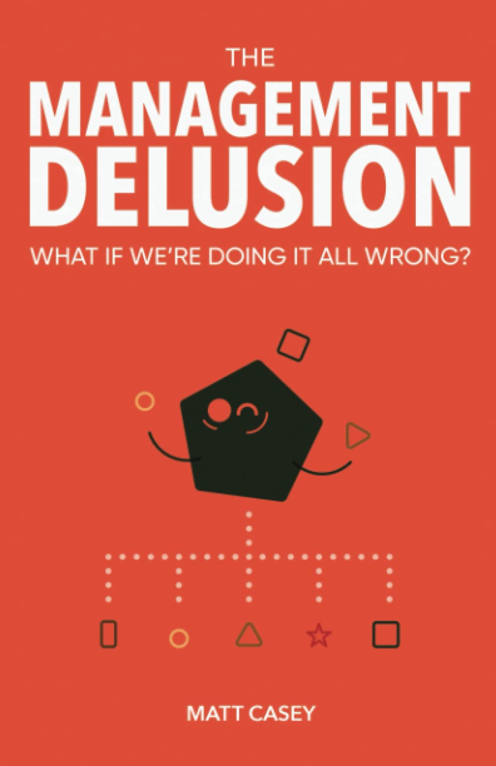 The Management Delusion: What if we're doing it all wrong?