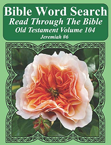 Bible Word Search Read Through The Bible Old Testament Volume 104: Jeremiah #6 Extra Large Print (Bible Word Search Puzzles Jumbo Print Flower Lover's Edition Old Testament)