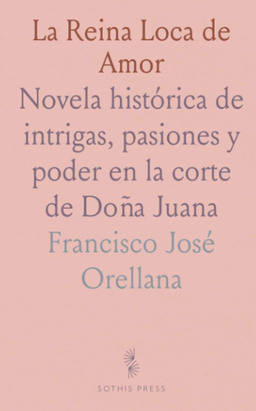 La Reina Loca de Amor: Novela histórica de intrigas, pasiones y poder en la corte de Doña Juana
