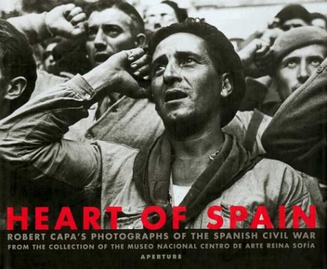 Heart of Spain: Robert Capa's Photographs of the Spanish Civil War Heart of Spain: Robert Capa's Photographs of the Spanish Civil War
