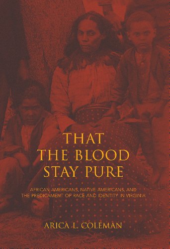 That the Blood Stay Pure: African Americans, Native Americans, and the Predicament of Race and Identity in Virginia...