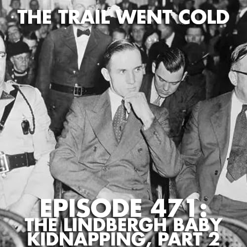 The Trail Went Cold - Episode 471 - The Lindbergh Baby Kidnapping, Part 2