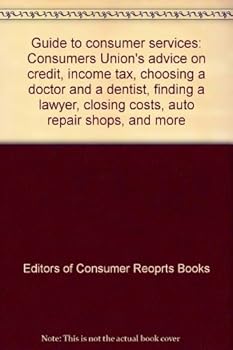 Paperback Guide to consumer services: Consumers Union's advice on credit, income tax, choosing a doctor and a dentist, finding a lawyer, closing costs, auto repair shops, and more Book