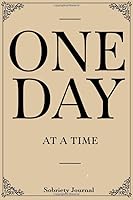 One Day At A Time: Sobriety Journal For Men or Women in Alcoholics Anonymous, Alcoholism, Drug Addiction Recovery, Narcotics Rehab, Living Sober. Daily Reflections. 1687410801 Book Cover
