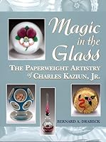 Magic in the glass: The Paperweight Artistry of Charles Kaziun, Jr by Bernard A Drabeck 0933756429 Book Cover