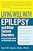 Living Well with Epilepsy and Other Seizure Disorders: An Expert Explains What You Really Need to Know  A Comprehensive Guide to Treatment Options and Emotional Support for Families