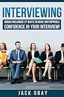Interviewing: Bonus Included! 37 Ways to Have Unstoppable Confidence in Your Interview! 1511926481 Book Cover