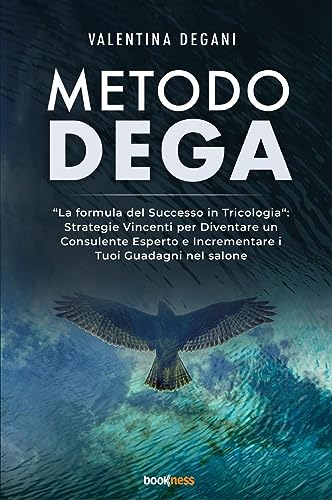 Metodo DEGA: “La formula del Successo in Tricologia”: Strategie Vincenti per Diventare un Consulente Esperto e Incrementare i Tuoi Guadagni nel salone