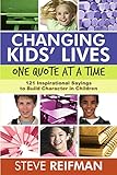 Changing Kids’ Lives One Quote at a Time: 121 Inspirational Sayings to Build Character in Children