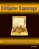 Secrets of Computer Espionage: Tactics and Countermeasures