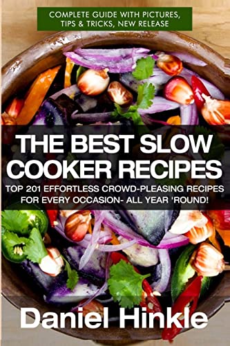 The Best Slow Cooker Recipes: Top 201 Effortless Crowd-Pleasing Recipes For Every Occasion- All Year 'Round! (DH Kitchen)